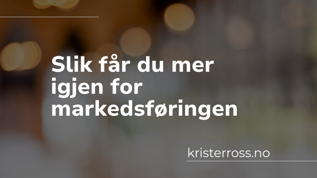 slik får du mer igjen for markedsføringen