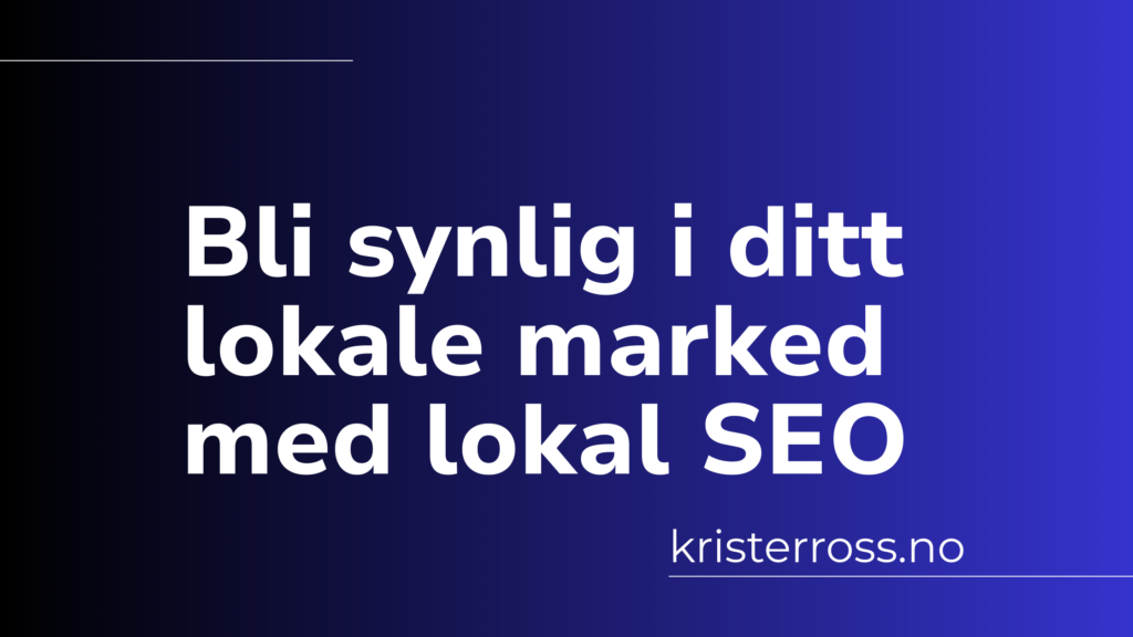 Bli synlig i ditt lokale marked med lokal SEO