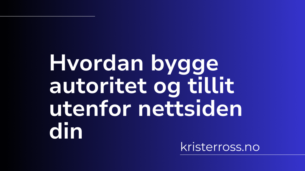 Hvordan bygge autoritet og tillit utenfor nettsiden din