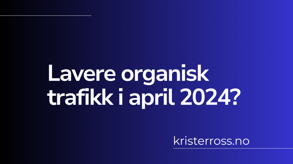 Lavere organisk trafikk i april 2024