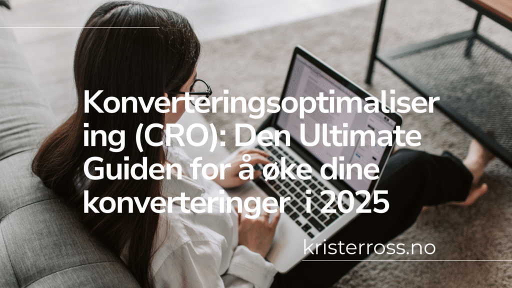 Konverteringsoptimalisering (CRO): Den Ultimate Guiden for å øke dine konverteringer i 2025